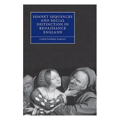 "Sonnet Sequences and Social Distinction in Renaissance England" - "" ("Warley Christopher")(Pap