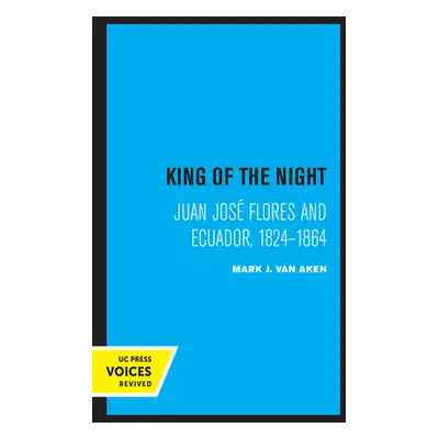 "King of the Night: Juan Jos Flores and Ecuador, 1824-1864" - "" ("Van Aken Mark J.")(Pevná vazb