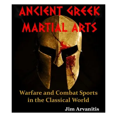 "Ancient Greek Martial Arts: Warfare and Combat Sports in the Classical World" - "" ("Arvanitis 