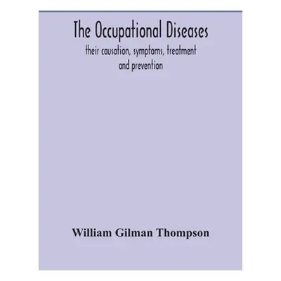 "The occupational diseases; their causation, symptoms, treatment and prevention" - "" ("Gilman T