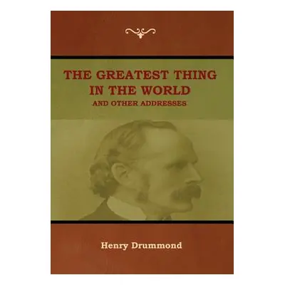 "The Greatest Thing in the World and Other Addresses" - "" ("Drummond Henry")(Pevná vazba)