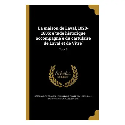 "La maison de Laval, 1020-1605; étude historique accompagnée du cartulaire de Laval et de Vitr