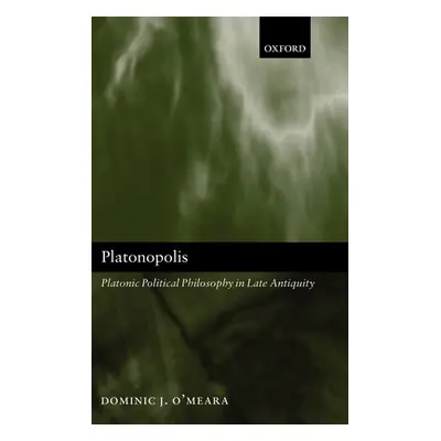 "Platonopolis: Platonic Political Philosophy in Late Antiquity" - "" ("O'Meara Dominic J.")(Pevn