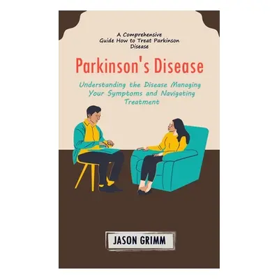 "Parkinson's Disease: A Comprehensive Guide How to Treat Parkinson Disease