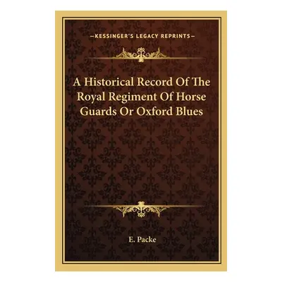 "A Historical Record Of The Royal Regiment Of Horse Guards Or Oxford Blues" - "" ("Packe E.")(Pa