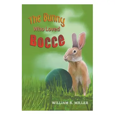 "The Bunny who Loved Bocce" - "" ("Miller William R.")(Paperback)