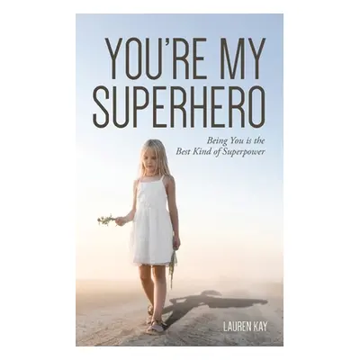 "You're My Superhero: Being You is the Best Kind of Superpower" - "" ("Kay Lauren")(Paperback)