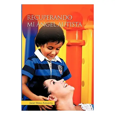 "Recuperando Mi Angel Autista" - "" ("Angarita Jacky Mora")(Pevná vazba)