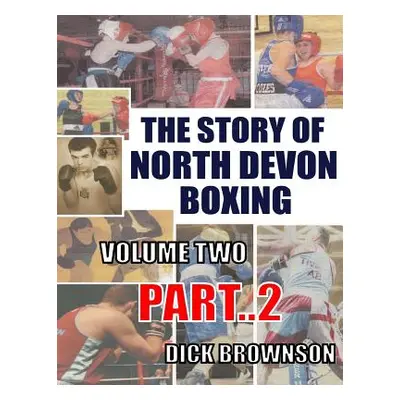 "The Story of North Devon Boxing: Volume TWO, Part 2" - "" ("Brownson Dick")(Paperback)