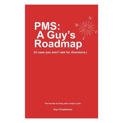 "PMS: A Guy's Roadmap: In Case You Won't Ask for Directions. The Secrets to Living with a Lady's