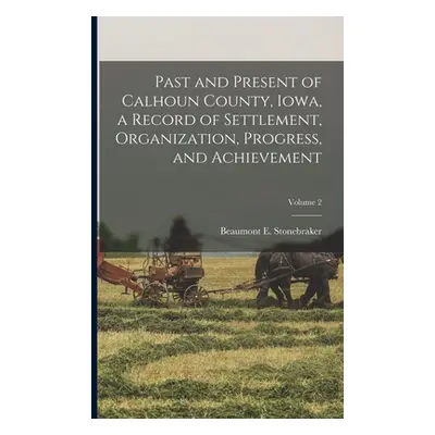 "Past and Present of Calhoun County, Iowa, a Record of Settlement, Organization, Progress, and A