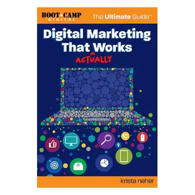 "Digital Marketing That Actually Works the Ultimate Guide: Discover Everything You Need to Build