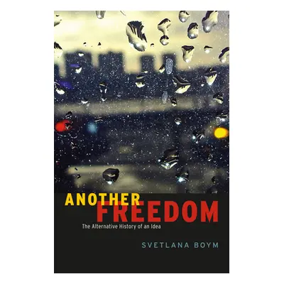 "Another Freedom: The Alternative History of an Idea" - "" ("Boym Svetlana")(Paperback)