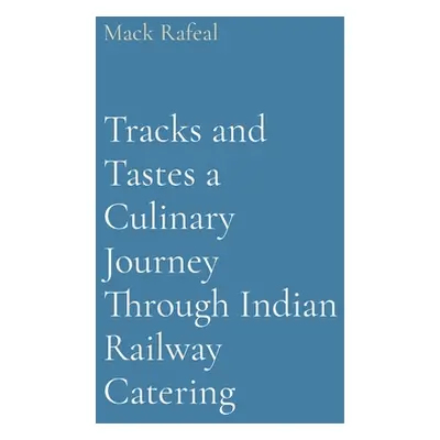 "Tracks and Tastes a Culinary Journey Through Indian Railway Catering" - "" ("Rafeal Mack")(Pape