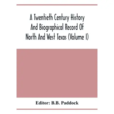 "A Twentieth Century History And Biographical Record Of North And West Texas (Volume I)" - "" ("