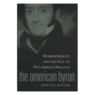 "American Byron: Homosexuality & the Fall of Fitz-Greene Halleck" - "" ("Hallock John W. M.")(Pa