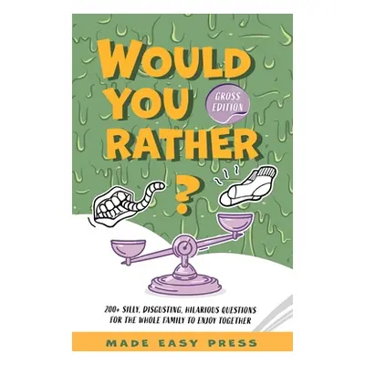 "Would You Rather? Gross Edition: An Icky, Hilarious, Interactive Family-Friendly Activity for G