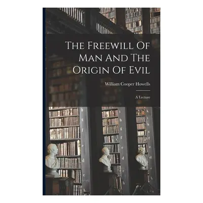 "The Freewill Of Man And The Origin Of Evil: A Lecture" - "" ("Howells William Cooper")(Paperbac