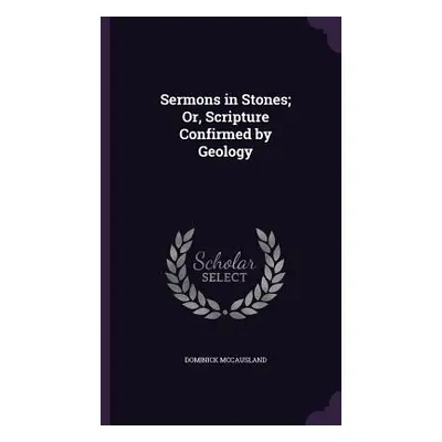 "Sermons in Stones; Or, Scripture Confirmed by Geology" - "" ("McCausland Dominick")(Pevná vazba