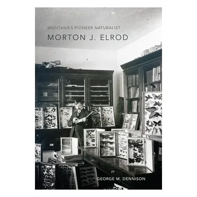 "Montana's Pioneer Naturalist: Morton J. Elrod" - "" ("Dennison Georgia M.")(Pevná vazba)