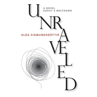 "Unraveled: A Novel about a Meltdown" - "" ("Sigmundsdottir Alda")(Paperback)