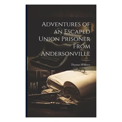 "Adventures of an Escaped Union Prisoner From Andersonville" - "" ("Howe Thomas H.")(Paperback)