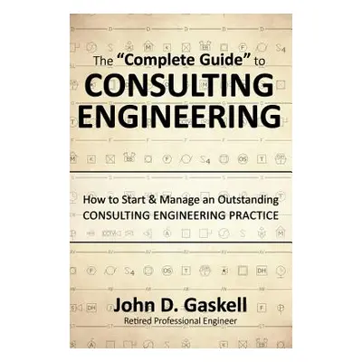 "The Complete" Guide to CONSULTING ENGINEERING: How to Start & Manage an Outstanding CONSULTING 