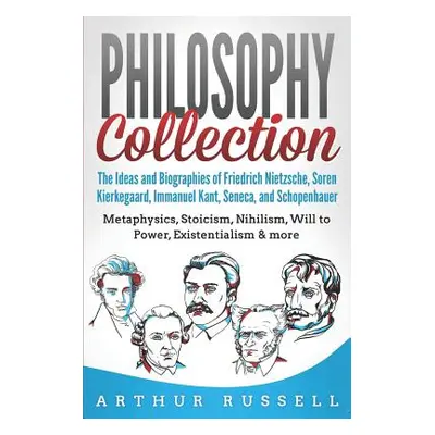 "Philosophy Collection: The Ideas and Biographies of Friedrich Nietzsche, Soren Kierkegaard, Imm