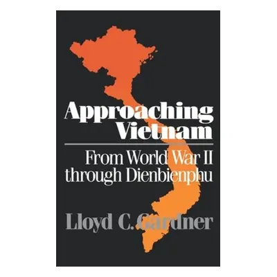 "Approaching Vietnam: From World War II Through Dienbienphu, 1941-1954" - "" ("Gardner Lloyd C."