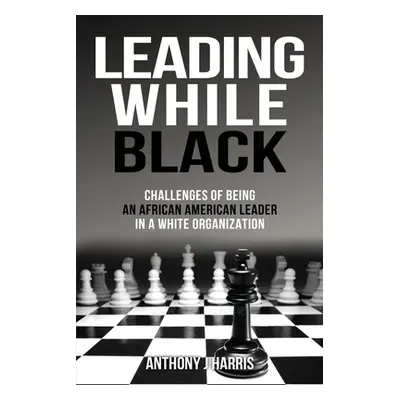 "Leading While Black: Challenges of being an African American leader in a White organization" - 