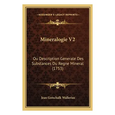 "Mineralogie V2: Ou Description Generale Des Substances Du Regne Mineral (1753)" - "" ("Walleriu