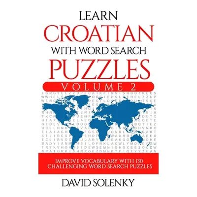 "Learn Croatian with Word Search Puzzles Volume 2: Learn Croatian Language Vocabulary with 130 C