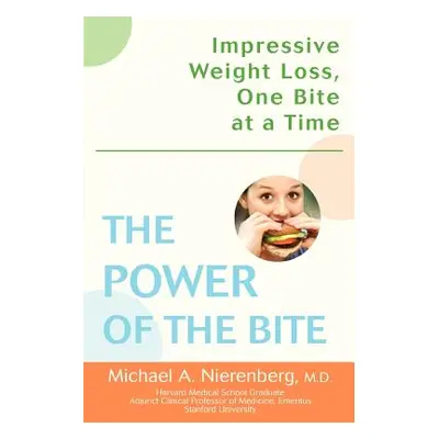 "The Power of the Bite: Impressive Weight Loss, One Bite at a Time" - "" ("Nierenberg Michael A.