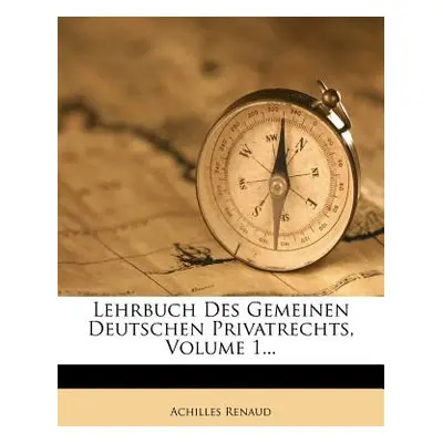 "Lehrbuch Des Gemeinen Deutschen Privatrechts, Volume 1..." - "" ("Renaud Achilles")(Paperback)