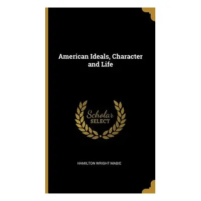 "American Ideals, Character and Life" - "" ("Mabie Hamilton Wright")(Pevná vazba)