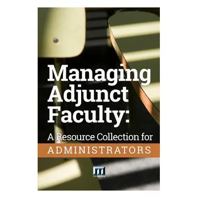 "Managing Adjunct Faculty: A Resource Collection for Administrators" - "" ("Magna Publications I