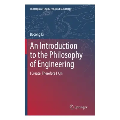 "An Introduction to the Philosophy of Engineering: I Create, Therefore I Am" - "" ("Li Bocong")(