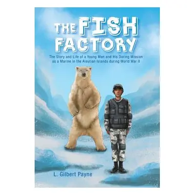 "The Fish Factory: The Story and Life of a Young Man and His Daring Mission as a Marine in the A