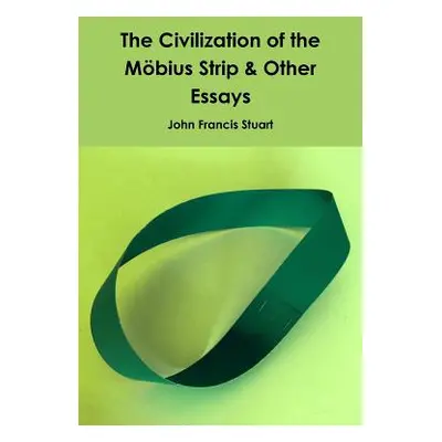 "The Civilization of the Mobius Strip & Other Essays" - "" ("Stuart John Francis")(Paperback)