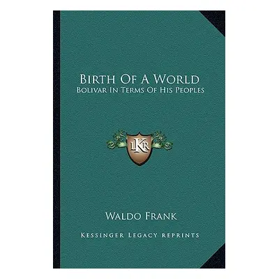 "Birth Of A World: Bolivar In Terms Of His Peoples" - "" ("Frank Waldo")(Paperback)