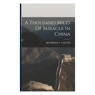 "A Thousand Miles Of Miracle In China" - "" ("Glover Archibald E.")(Paperback)