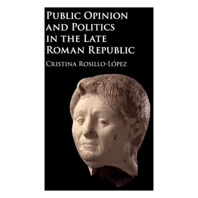 "Public Opinion and Politics in the Late Roman Republic" - "" ("Rosillo-Lpez Cristina")(Paperbac