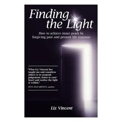 "Finding the Light: How to Achieve Inner Peace by Forgiving Past and Present Life Traumas" - "" 