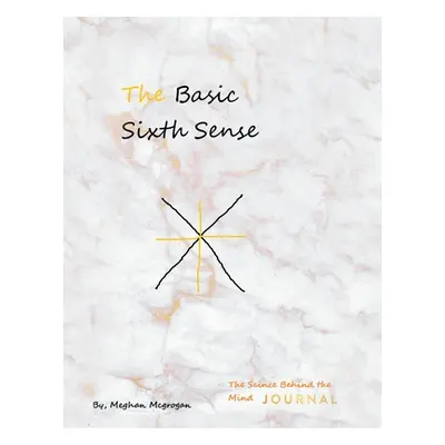 "The Basic Sixth Sense: The Science Behind the Mind Journal" - "" ("McGrogan Meghan")(Paperback)