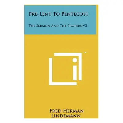 "Pre-Lent To Pentecost: The Sermon And The Propers V2" - "" ("Lindemann Fred Herman")(Paperback)