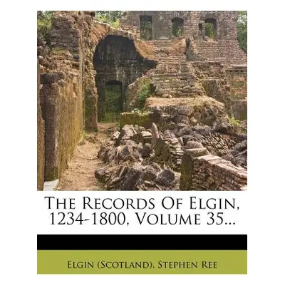 "The Records Of Elgin, 1234-1800, Volume 35..." - "" ("(Scotland) Elgin")(Paperback)