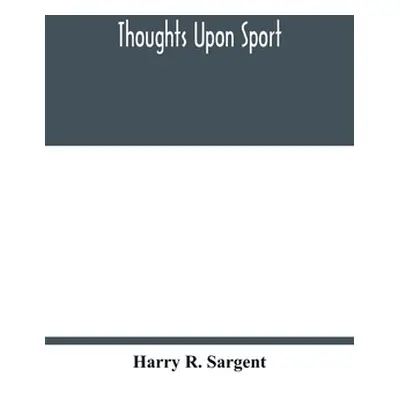 "Thoughts upon sport; a work dealing shortly with each branch of sport and showing that as a Med