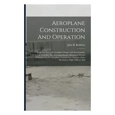 "Aeroplane Construction And Operation: Including Notes On Aeroplane Design And Aerodynamic Calcu