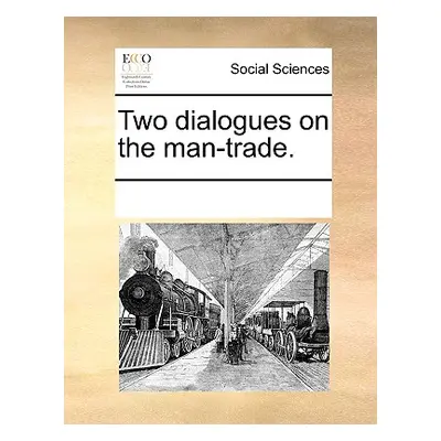 "Two Dialogues on the Man-Trade." - "" ("Multiple Contributors")(Paperback)