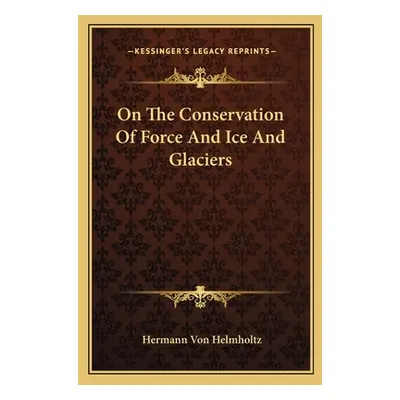 "On The Conservation Of Force And Ice And Glaciers" - "" ("Helmholtz Hermann Von")(Paperback)